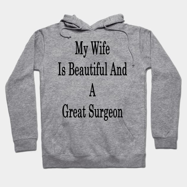 My Wife Is Beautiful And A Great Surgeon Hoodie by supernova23